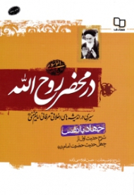 در محضر روح الله (جهاد با نفس، شرح حدیث اول از چهل حدیث امام) - سیری در اندیشه های اخلاقی عرفانی امام خمینی (ره)