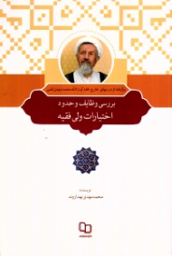 بررسی وظایف و حدود اختیارات ولی فقیه (برگرفته از درس های خارج فقه آیت الله محمد مومن قمی)