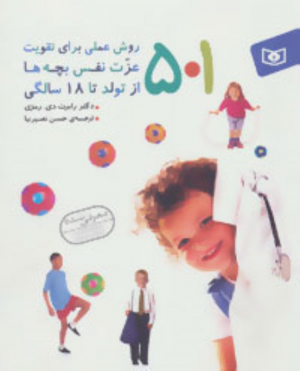 501 روش عملی برای تقویت عزت نفس بچه ها از تولد تا 18 سالگی