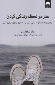 هنر در لحظه زندگی کردن (رهایی از اضطراب و دستیابی به روشی ساده تر و پرشورتر برای زندگی)