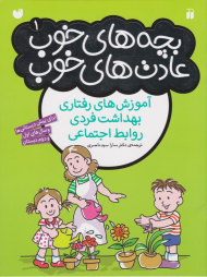 بچه های خوب عادت های خوب 1 (آموزش های رفتاری، بهداشت فردی، روابط اجتماعی)