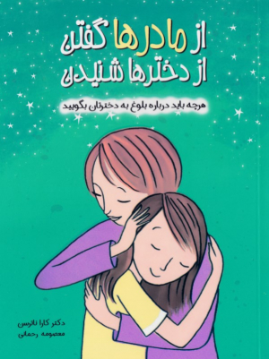 از مادرها گفتن از دخترها شنیدن (هرچه باید درباره بلوغ به دخترتان بگویید)