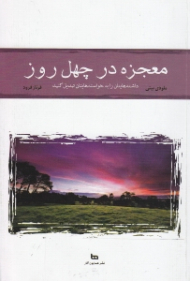 معجزه در چهل روز: داشته هایتان را به خواسته هایتان تبدیل کنید