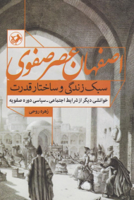 اصفهان عصر صفوی (سبک زندگی و ساختار قدرت - خوانشی دیژر از شرایط اجتمعای - سیاسی دوره صفوی)