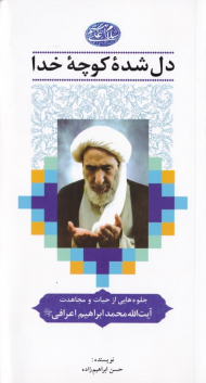 دل شده کوچه خدا (جلوه هایی از حیات و مجاهدت آیت الله محمد ابراهیم اعرافی)