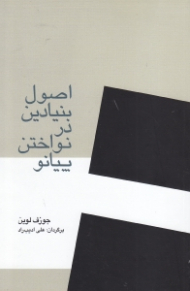 اصول بنیادی در نواختن پیانو (به همراه پیشگفتاری تازه از: رزیتا لوین)