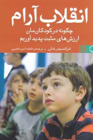 انقلاب آرام (چگونه در کودکان مان ارزش های مثبت پدید آوریم)