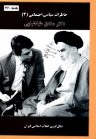 خاطرات سیاسی اجتماعی دکتر صادق طباطبایی جلد 3 - (شکل گیری انقلاب اسلامی ایران)