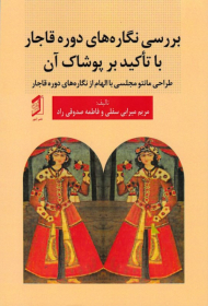 بررسی نگاره های دوره قاجار با تاکید بر پوشاک آن (طراحی مانتو مجلسی با الهام از نگاره های دوره قاجار)