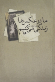 ما در عکس ها زندگی می کنیم