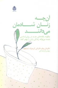 آنچه زنان شادمان میدانند (چگونه یافتههای جدید در روانشناسی مثبت میتوانند زندگی زنان را بهتر کنند)