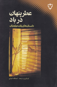 عطر پنهان در باد (داستان های زنان درباره زنان)