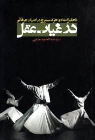 در غیاب عقل (تحلیل انتقادی خردستیزی در ادبیات عرفانی)