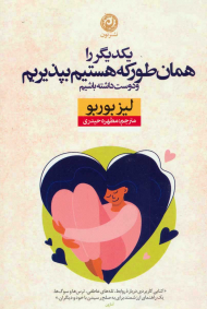 یکدیگر را همانطور که هستیم بپذیریم و دوست داشته باشیم