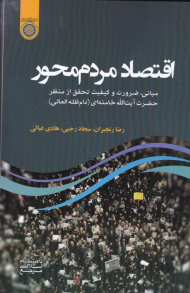 اقتصاد مردم محور (مبانی،‌ ضرورت و کیفیت تحقق از منظر حضرت آیت الله خامنه ای)