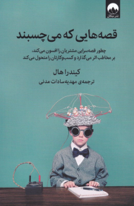 قصه هایی که می چسبند (چطور قصه سرایی مشتریان را افسون می کند، بر مخاطب اثر می گذارد و کسب و کارتان را متحول می کند)