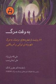 به وقت مرگ (42 روایت از تجربه های نزدیک به مرگ شهروندان ایرانی و آمریکایی)