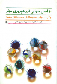 10 اصل جهانی فرزند پروری موثر (چگونه در موقعیت دشوار واکنشسنجیده نشان بدهیم)