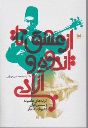 از عشق تا اندوه و آزادی (ترانه های عامیانه و سنتی ایران از دیرباز تا قاجار)