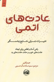عادت های اتمی (تغییرات جزئی، نتایج چشمگیر - راهی آسان و قطعی برای ایجاد عادت های خوب و حذف عادت های بد)