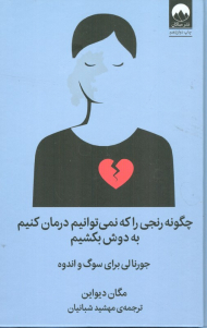 چگونه رنجی را که نمی توانیم درمان کنیم به دوش بکشیم (جورنالی برای سوگ و اندوه)