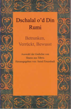 DSCHALAL OD DIN RUMI (BETRUNKEN, VERRUCKT, BEWUSST) - جلال الدین رومی (مست، دیوانه، هشیار)