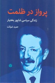 پرواز در ظلمت (زندگی سیاسی شاپور بختیار)