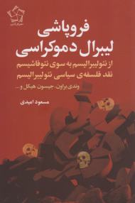 فروپاشی لیبرال دموکراسی (از نئولیبرالیسم به سوی نئوفاشیسم نقد فلسفه سیاسی نئولیبرالیسم)