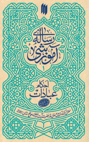 رساله آموزشی - جلد اول (عبادات بر اساس فتاوای مرجع عالیقدر حضرت آیت الله العظمی خامنه ای )