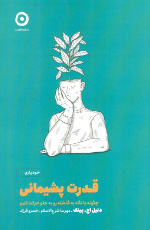 قدرت پشیمانی ( چگونه با نگاه به گذشته رو به جلو حرکت کنیم )