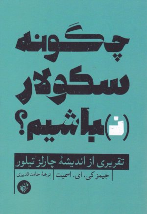 چگونه سکولار نباشیم؟ (تقریری از اندیشه چارلز تیلور)