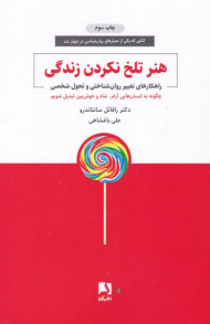 هنر تلخ نکردن زندگی (راهکارهای تغییر روان شناختی و تحول شخصی)