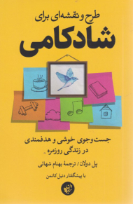 طرح و نقشه ای برای شادکامی (جست و جوی خوشی و هدفمندی در زندگی روزمره)