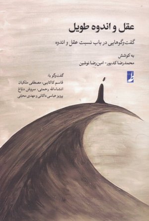 عقل و اندوه طویل (گفت و گوهایی در باب نسبت عقل و اندوه)