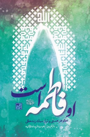او فاطمه است (گوهر هستی و تراز سبک زندگی)