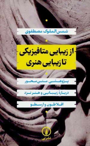 از زیبایی متافیزیکی تا زیبایی هنری:پژوهشی متن محور درباره زیبایی و هنر نزد افلاطون و ارسطو