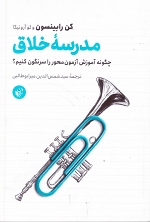 مدرسه خلاق (چگونه آموزش آزمون محور را سرنگون کنیم؟)